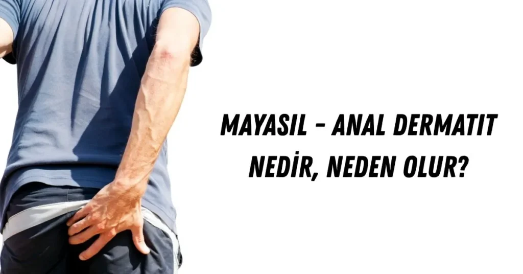 Mayasıl tıp dilinde anal dermatit olarak bilinen kaşıntılı sağlık sorunlarıdır.